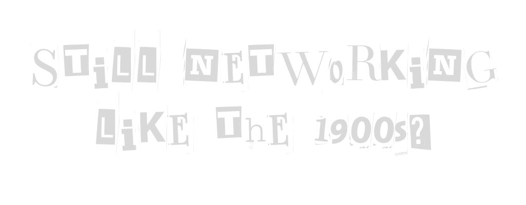 Gray text on white background reading "STILL NETWORKING LIKE THE 1900s?" in mixed typography styles